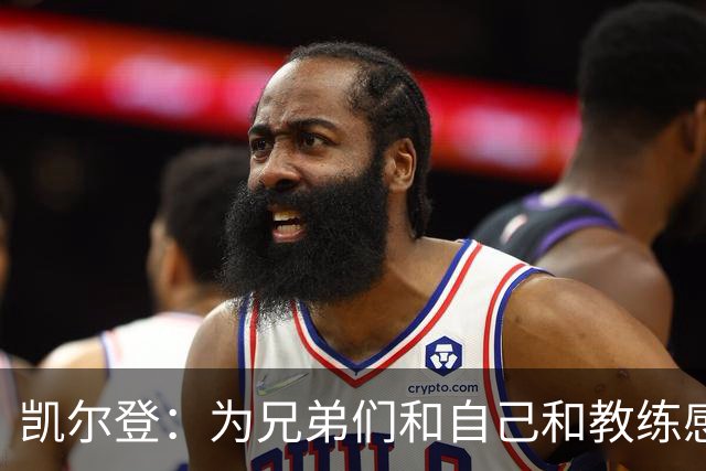 凯尔登：为兄弟们&自己&教练感到骄傲 我们的领袖为球队付出很多